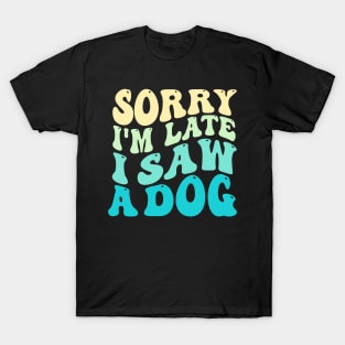 Sorry I'm Late I Saw A Dog T-Shirt